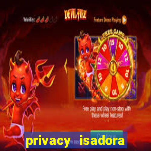 privacy isadora vale gratis